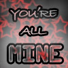 You're mine.
