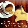 No, not the coffee!