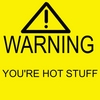 WARNING! YOU'RE HOT STUFF