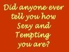 You Are Sexy And Very Tempting
