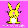 wow your ugly