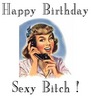 Happy Birthday Sexy Bitch!