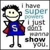 i have super powers..