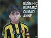 Bizim hiç kupamız olmadı anne