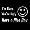 You're Ugly. Have a nice day!
