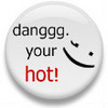 Dang your hot !!