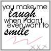 You make me laugh...