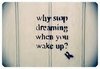 why stop dreaming? :)