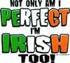 not only am i perfect i'm irish