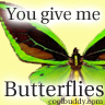 You give me butterflies