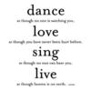 dance,,, love,,, sing,,, live,,,