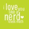 i love u like a nerd loves...