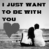 I want to be with you