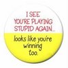 YOU'RE PLAYİNG STUPID