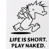 Life's Short.  Play Naked!