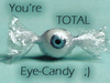 You are Eye Candy