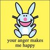 your anger makes me happy