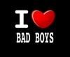 i love bad boys