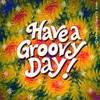 Have a groovy day