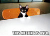 This meeting is OVER!
