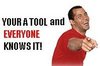 you're a tool!