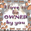 I LOVE to be owned by you!