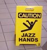 Warning - Jazz Hands!