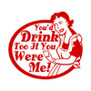 You'd drink too if you were me!