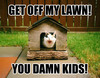 ~Get off my lawn!~